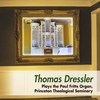 Thomas Dressler: Thomas Dressler Plays the Paul Fritts Organ, Princeton Theological Seminary